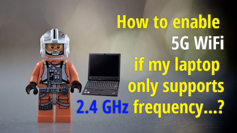 How to use 5G WiFi if your laptop only supports 2.4 GHz frequency